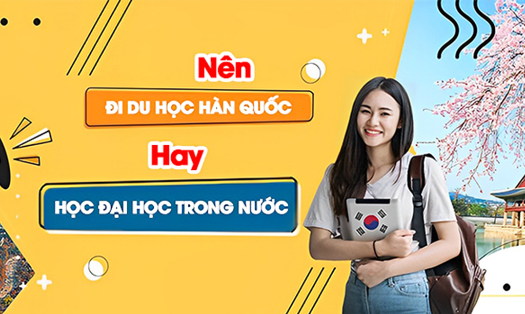 NÊN ĐI DU HỌC HÀN QUỐC HAY HỌC ĐẠI HỌC TRONG NƯỚC?